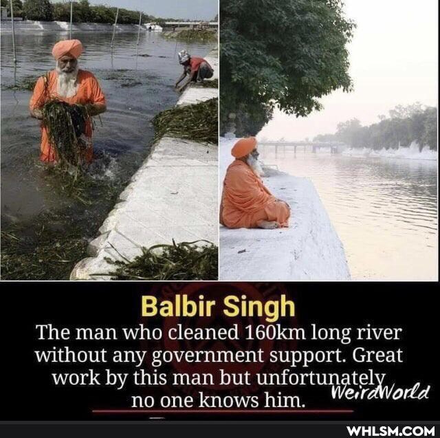 Balbir Singh
The man who cleaned 160km long river without any government support. Great work by this man but unfortunately td no one knows him.