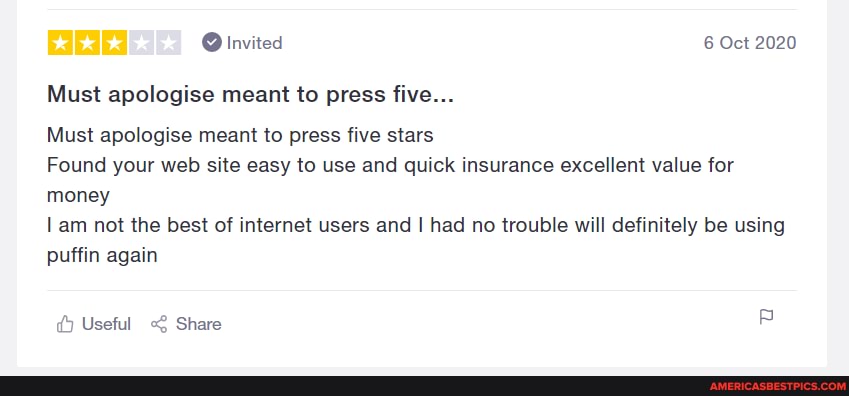 Invited 6 Oct 2020
Must apologise meant to press five...
Must apologise meant to press five stars
Found your web site easy to use and quick insurance excellent value for money
am not the best of internet users and I had no trouble will definitely be using puffin again
Useful Share B