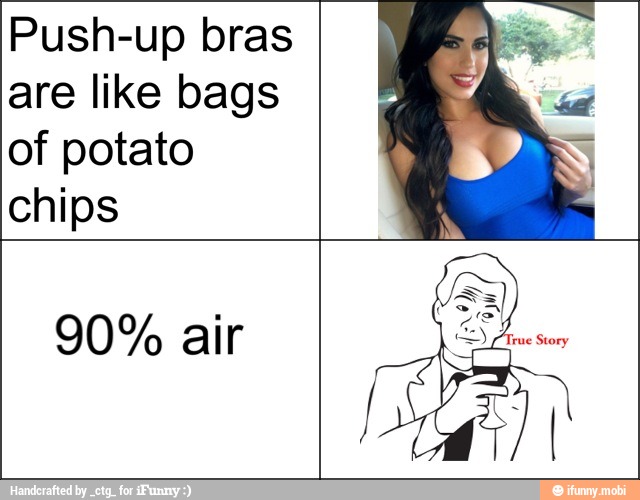 Push-up bras
are like bags
of potato
chips
90% air
