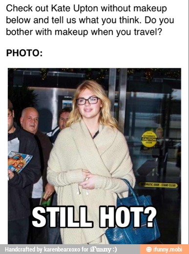 Check out Kate Upton without makeup
below and tell us what you think. Do you
bother with makeup when you travel?
PHOTO:
