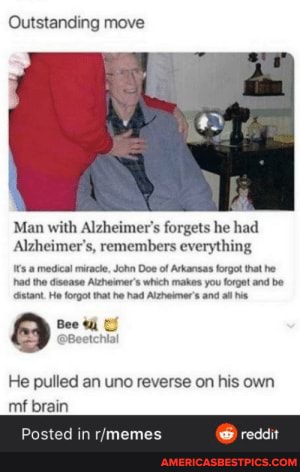 Outstanding move
Man with Alzheimer's forgets he had
Alzheimer's, remembers everything
medical mrace, John Doe of Arkansas forgot that he ha the dssease Alzhemer's whch makes you forget and be tant He forgot that ne had Alzheimer's al al
He pulled an uno reverse on his own nt brain