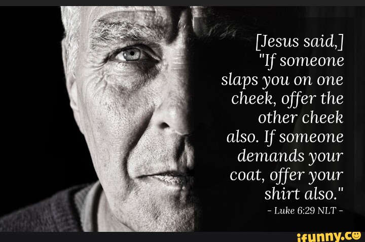 [Jesus Said,] "If Someone Slaps You On One Cheek, Offer The Other Cheek ...