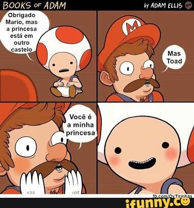 BOOKS oF ADAM Cad
Obrigado
Mario, mas
a princesa
está em