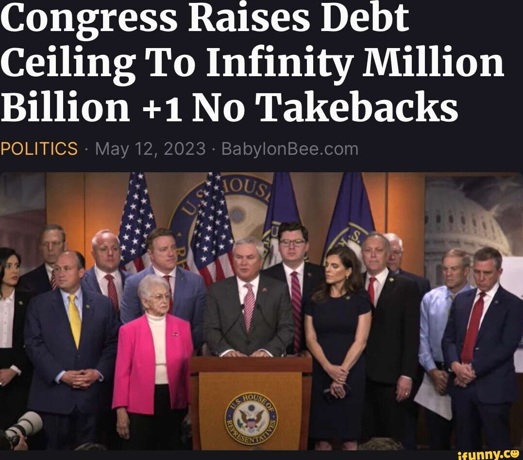 Congress Raises Debt Ceiling To Infinity Million Billion +1 No ...