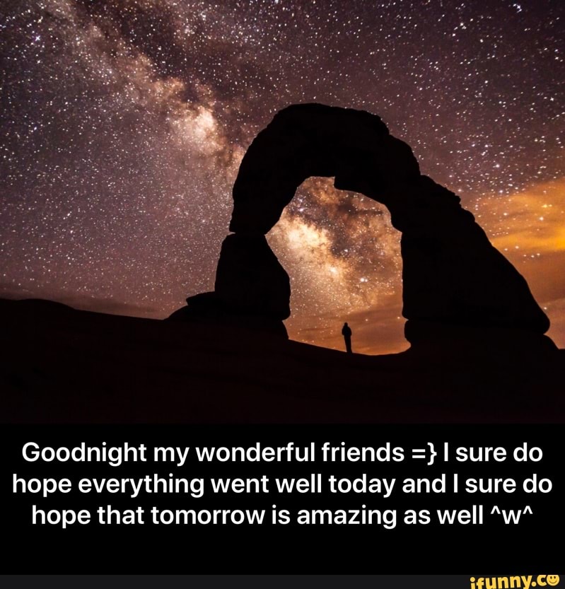 Goodnight My Wonderful Friends I Sure Do Hope Everything Went Well Today And I Sure