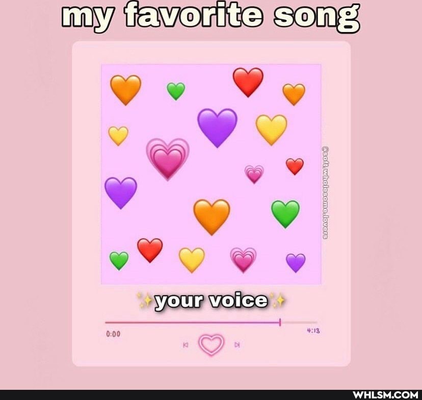 my favorite song
your voice
Da