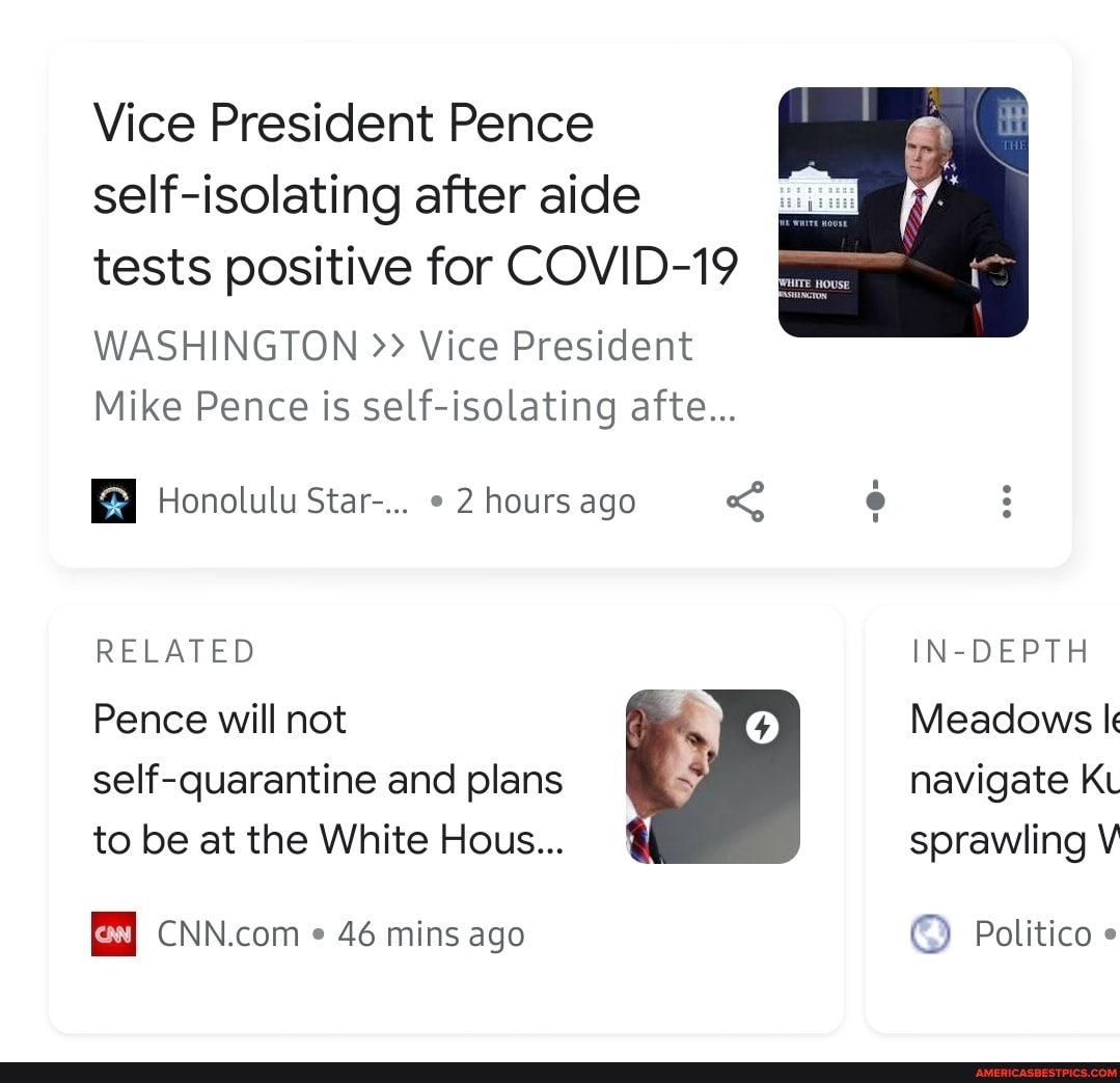 Vice President Pence self-isolating after aide
tests positive for COVID-19
WASHINGTON Vice President
Mike Pence is self-isolating afte...
Honolulu Star-... 2 hours ago
RELATED
Pence will not self-quarantine and plans to be at the White Hous...
46 mins ago
IN-DEPTH Meadows ke navigate Kt sprawling V
Politico "