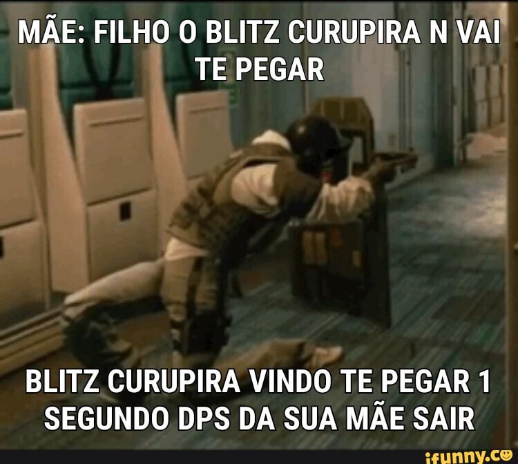 MÃE: FILHO O BLITZ CURUPIRA N VAI TE PEGAR
BLITZ CURUPIRA SECUNDO VINDO TE PEGAR 1
SEGUNDO DPS DA SUA MÃE SAIR
