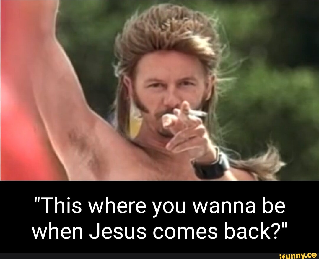 This where you wanna be when Jesus comes back? - iFunny