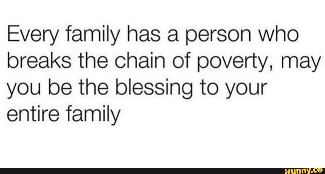 every-family-has-a-person-who-breaks-the-chain-of-poverty-may-you-be