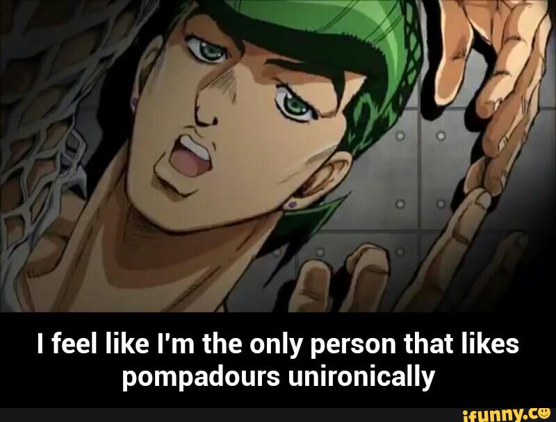 I feel like I'm the only person that likes
pompadours unironically - I feel like I'm the only person that likes pompadours unironically