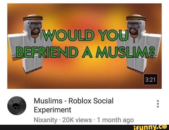 Muslims Roblox Social Experiment Nixanity 20k Views 1 Month Ago Ifunny - muslim roblox