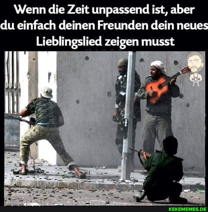 Wenn die Zeit unpassend ist, aber du einfach deinen Freunden dein neues
Liebfingslied zeigen musst
IM