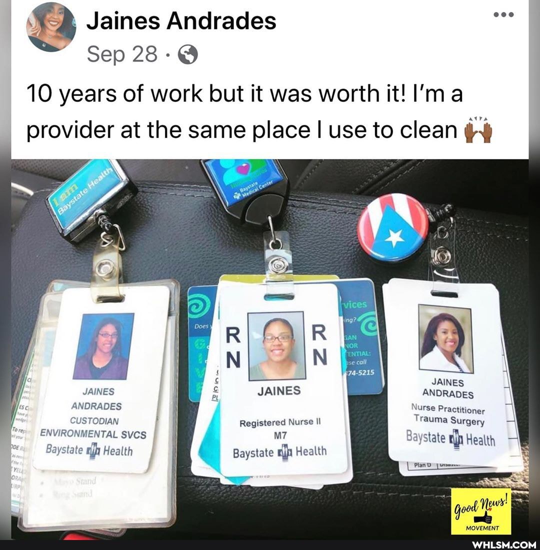Jaines Andrades
Sep 28-@
10 years of work but it was worth it! I'ma
provider at the same place I use to clean
AS
JAINES ANDRADES th
JAINES ANDRADES JAINES Nurse Practitioner ANDRADES Baystate Health
CUSTODIAN Registered Nurse Il
ENVIRONMENTAL Svcs I Baystate ah Health I
Baystate Health
Baystate Health