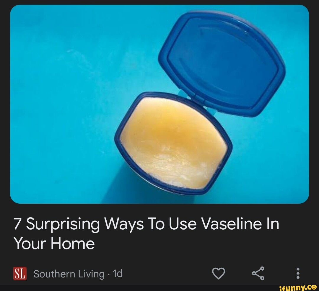 7 Surprising Ways To Use Vaseline In Your Home SL Southern Living iFunny