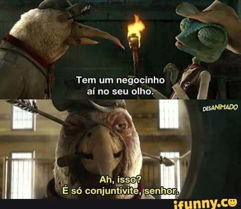 Tem um negocinho
É
aí no seu olho I