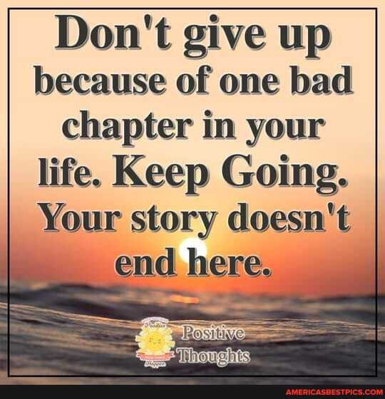 Don't give up because of one bad chapter in your life. Keep Going.
Your story doesn't end here