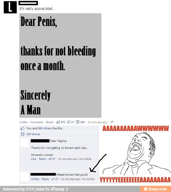 Its really appreciated.
Dear Penis,
thanks for not bleeding
once a month.
Sincerely
