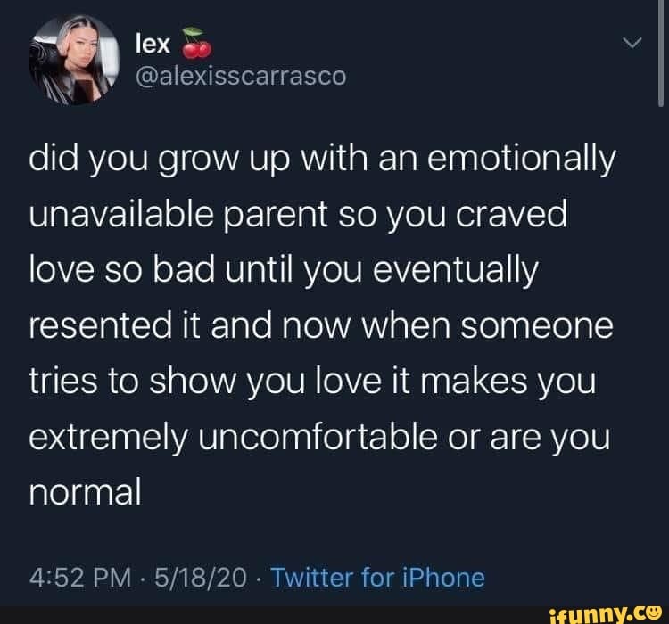 Did you grow up with an emotionally unavailable parent so you craved