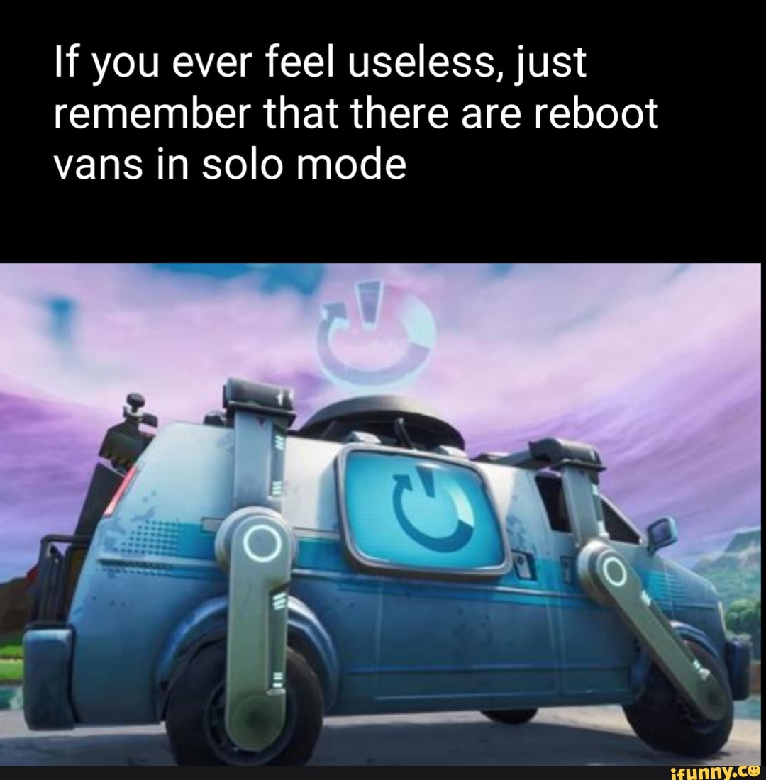 If you ever feel useless, just remember that there are reboot vans in ...