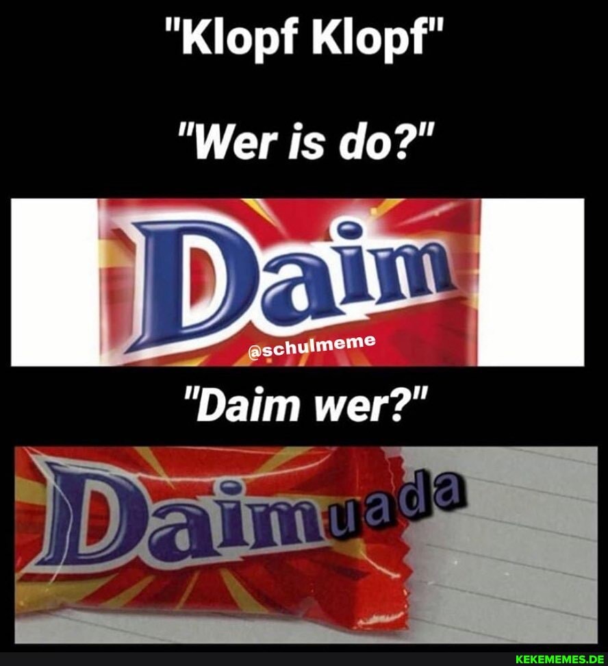 "Klopf Klopf"
"Wer is do?"
Da
"Daim wer?"