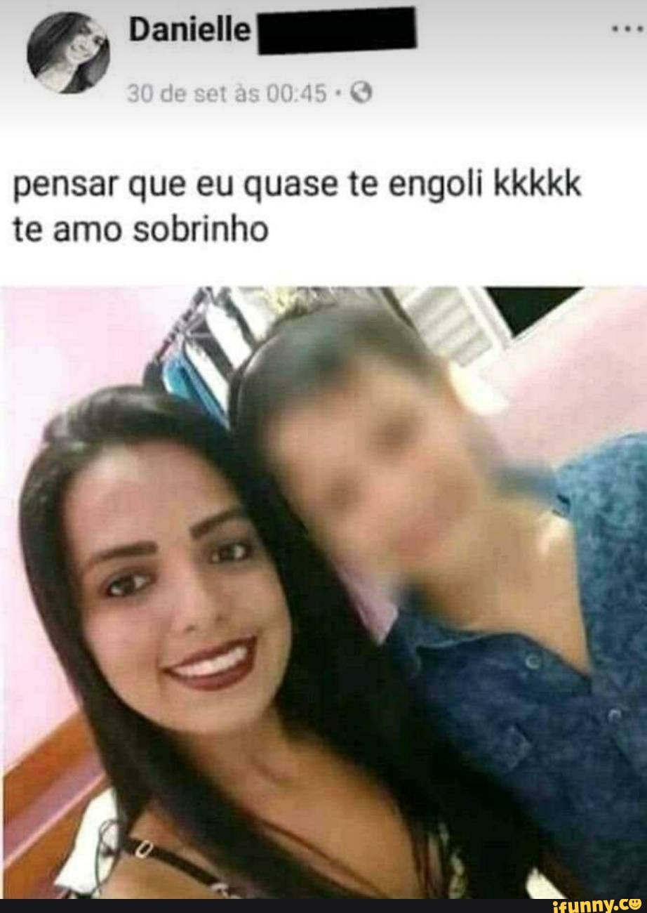 pensar que eu quase te engoli kkkkk
te amo sobrinho