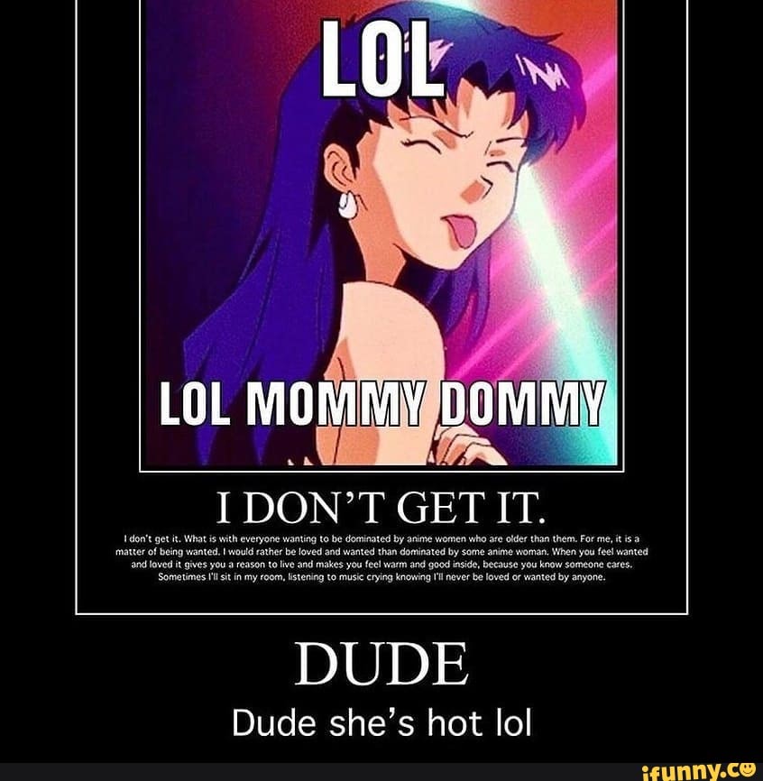 LOL LOL MOMMY DOMMY I DON'T GET IT. don't get it. 
