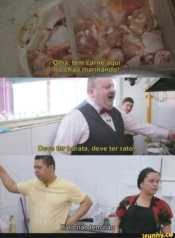 Olha, tem carne aqui no chão marinando!
barata, deve ter rato!
TE
Raio tem ,