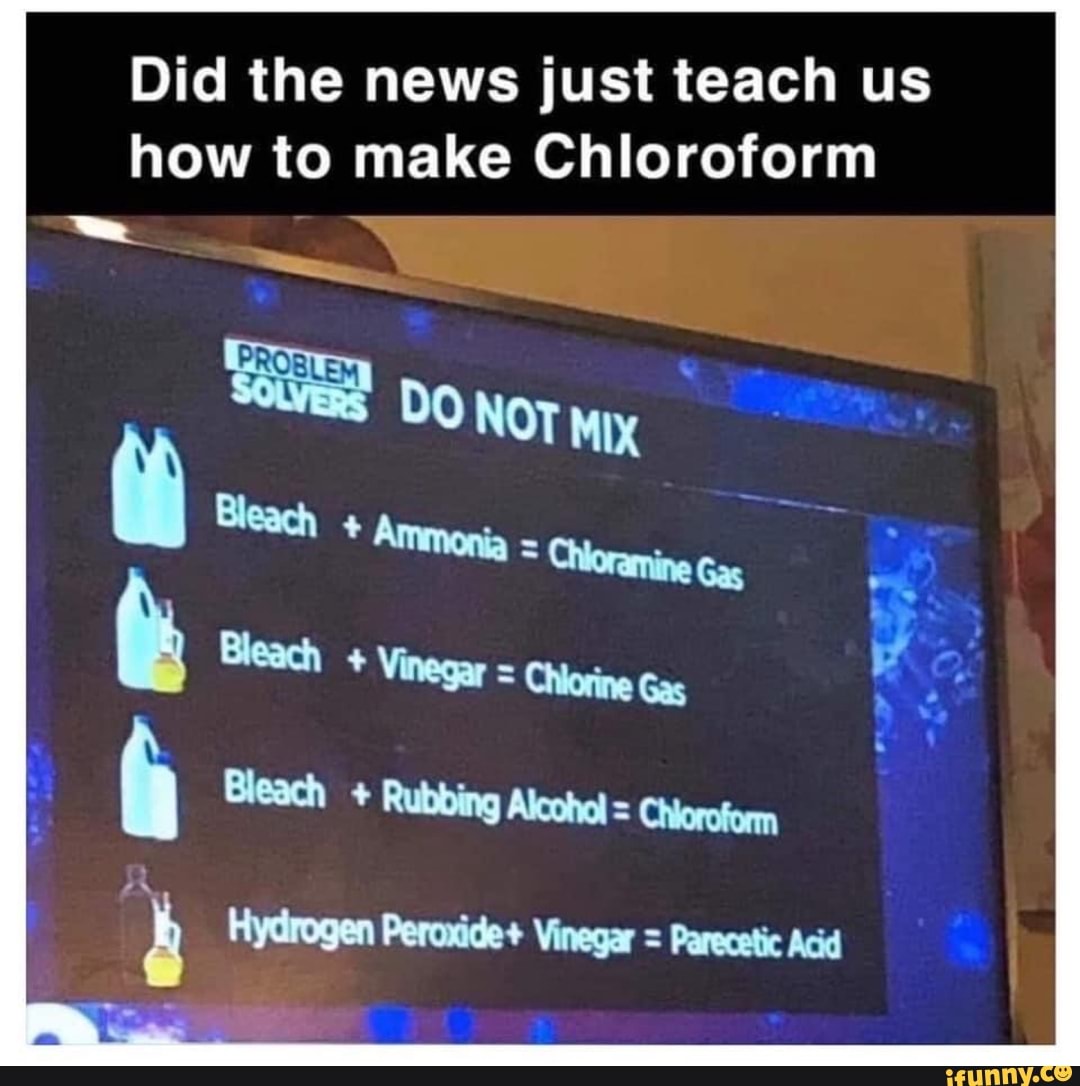 Did the news just teach us how to make Chloroform Mo DO NOT Mix i