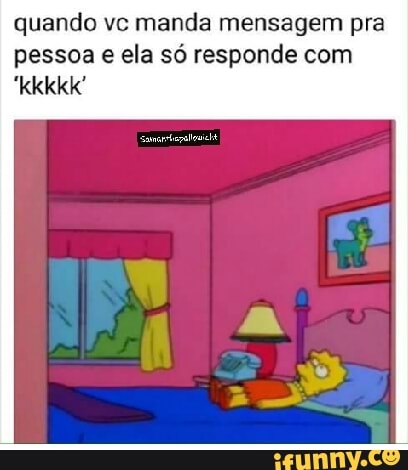 quando vc manda mensagem pra
pessoa e ela só responde com