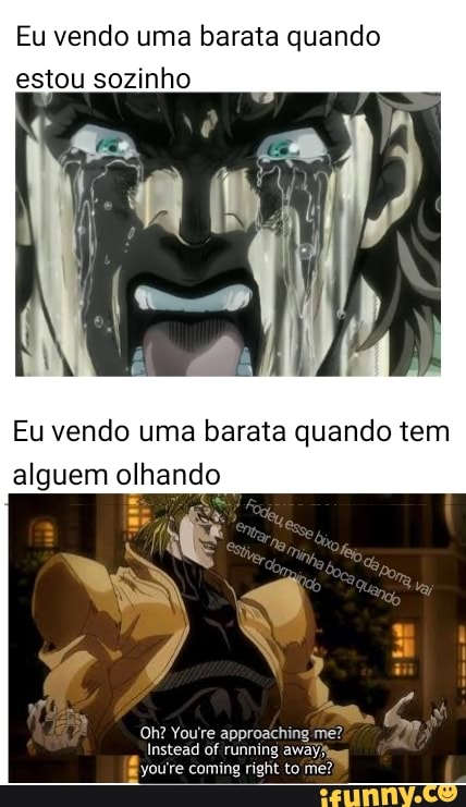 Eu vendo uma barata quando
estou sozinho
Eu vendo uma barata quando tem
alguem olha do
running away),
É youre coming right to me?