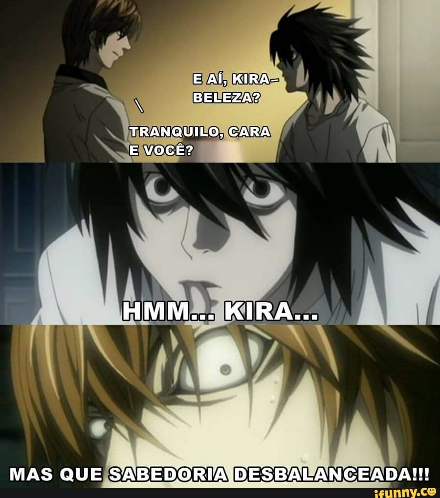 E Ai, KIRA-
BELEZA?
TRANQUILO, CARA E VOCÊ?
MAS QUE SABEDORIA DESBALANCEADA!!!