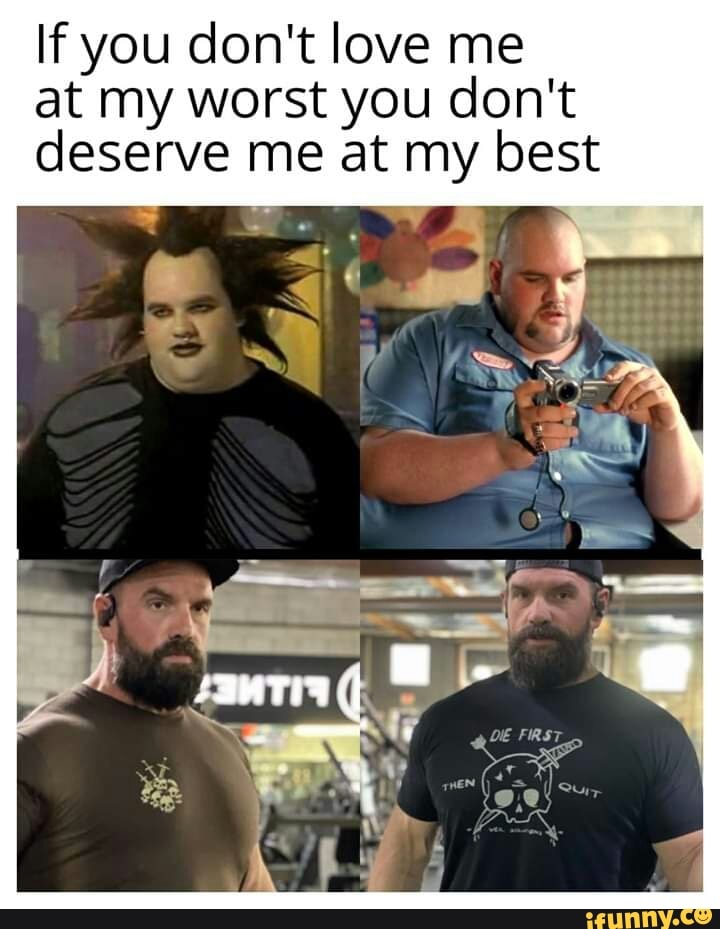If You Don T Love Me At My Worst You Don T Deserve Me At My Best Ifunny If You Don T Love Me At My Worst You Don T Deserve Me At My Best Ifunny
