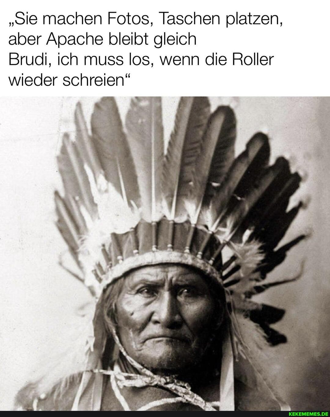 "Sie machen Fotos, Taschen platzen, aber Apache bleibt gleich
Brudi, ich muss los, wenn die Roll wieder schreien"