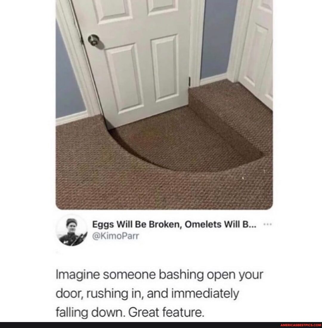 eKimoParr
Eggs Will Be Broken, Omelets Will B...
Imagine someone bashing open your door, rushing in, and immediately falling down Great feature.