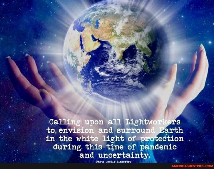 Calling upon all Iightwe
to, envision and
in the white light of protection .
during. this time of pandemic and uncertainty.