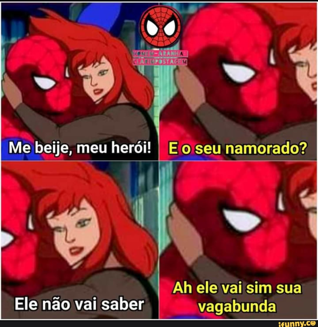 I Me beije, meu heroi!
Ah ele vai sim sua
Ele não vai saber vagabunda