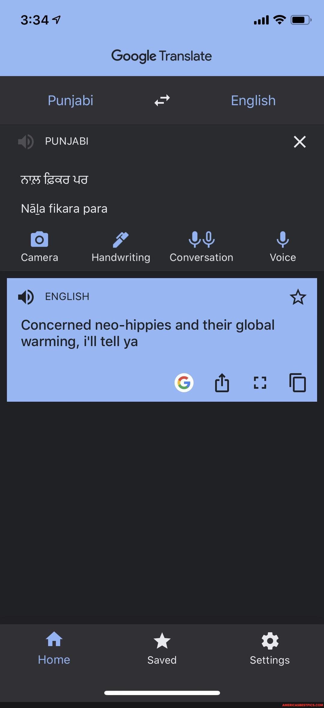 Google Translate
Punjabi English
PUNJABI
Nala fikara para
Camera Handwriting Conversation Voice
ENGLISH
Concerned neo-hippies and their global
warming, i'll tell ya
Saved Settings