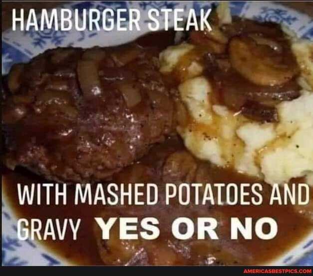 HAMBURGER STEAK
WITH MASHED POTATOES AND YES OR NO