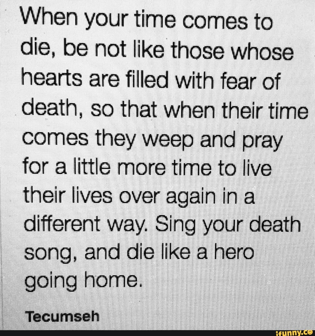 when-your-time-comes-to-die-be-not-like-those-whose-hearts-are-filled