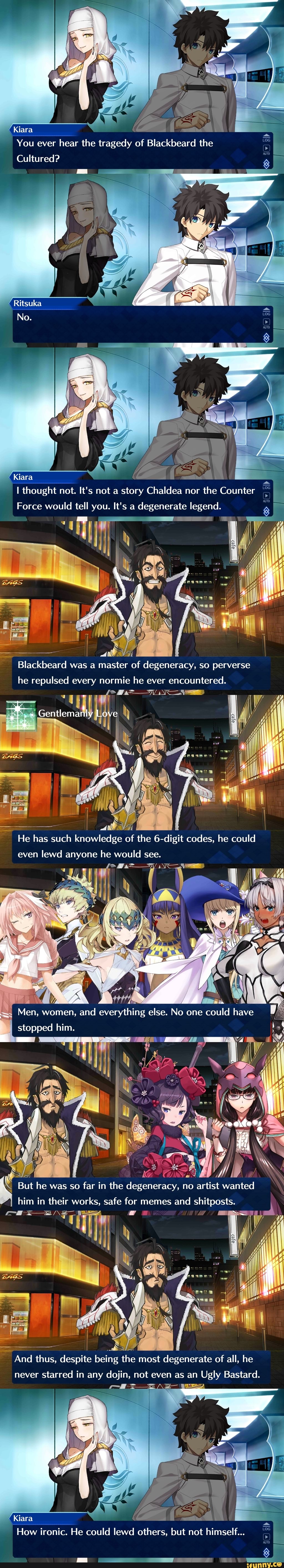 Kiara
y
You ever
hear the tragedy of Blackbeard the
E
b
Cultured? o
Kiara
I thought not. It's not a story Chaldea nor
the Counter E.
Force would tell you. It's a
degenerate legend. 8 p=