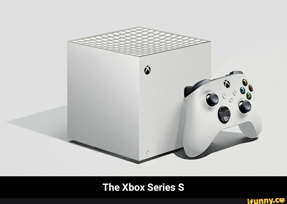 The Xbox Series S The Xbox Series S iFunny