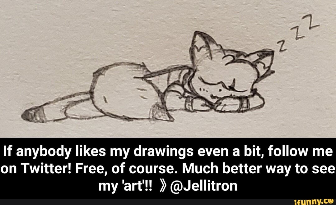 If anybody likes my drawings even a bit, follow me
on Twitter! Free, of course. Much better way to see - If anybody likes my drawings even a bit, follow me on Twitter! Free, of course. Much better way to see my 'art'!! 》@Jellitron