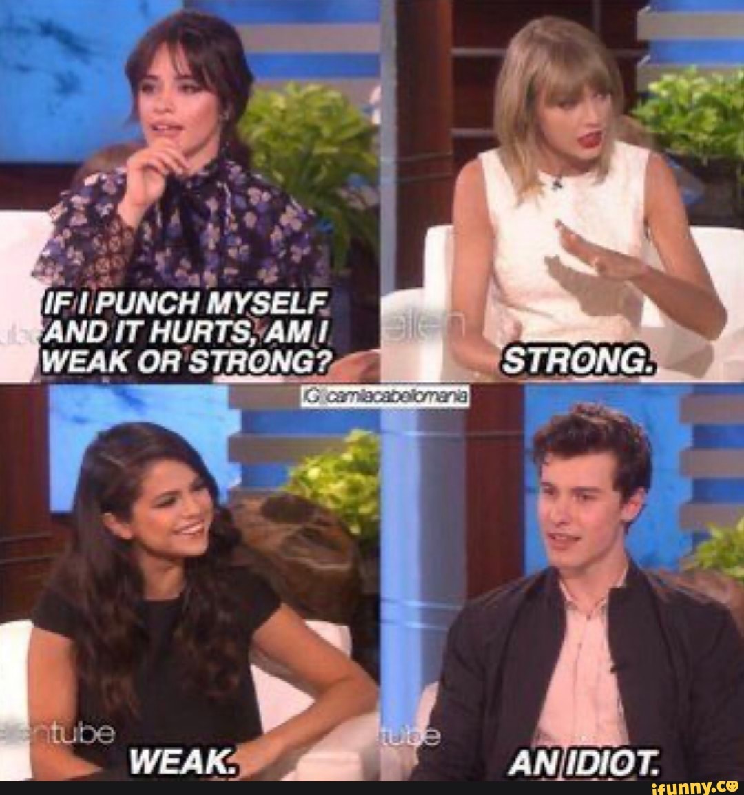 IF
PUNCH MYSELF.
'AND IT HURTS:AM 1
WEAK OR STRONG? É