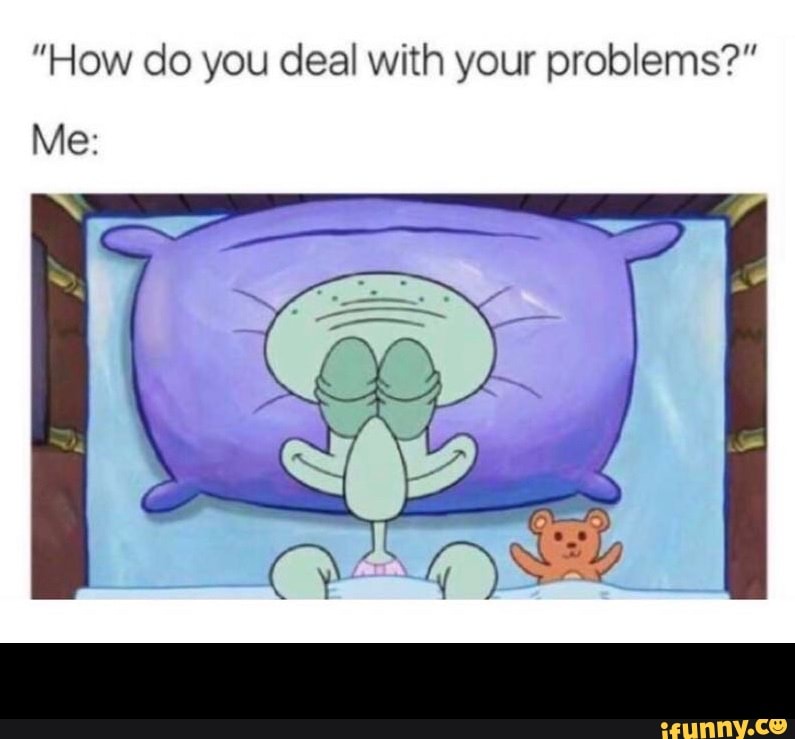 "How do you deal with your problems?" -