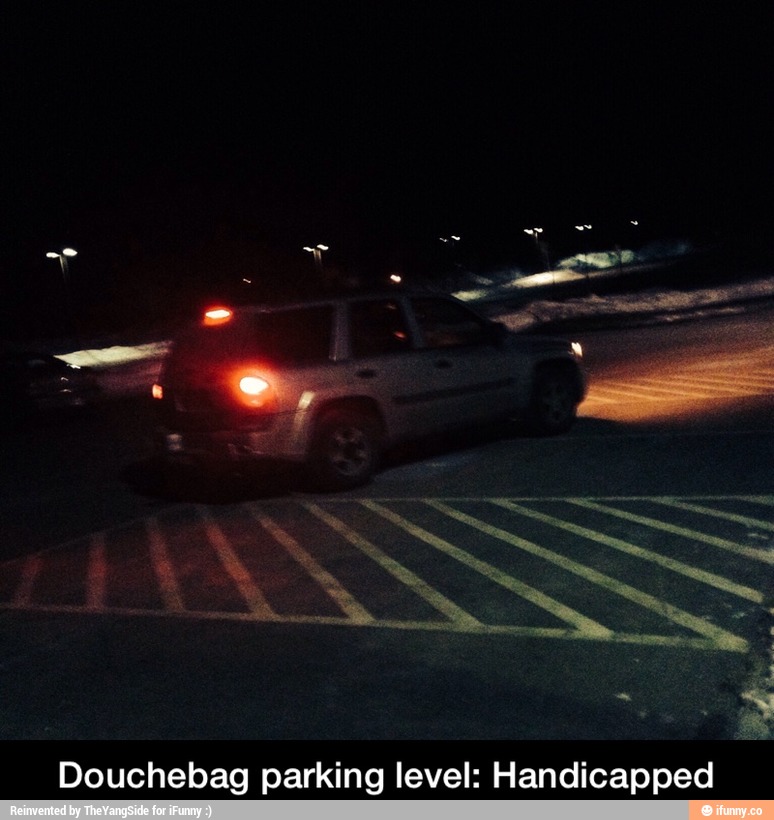 Douchebag parking level: Handicapped - Douchebag parking level: Handicapped