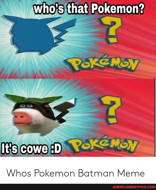 Who S That Pokemon It S Cowe D Whos Pokemon Batman Meme America S Best Pics And Videos