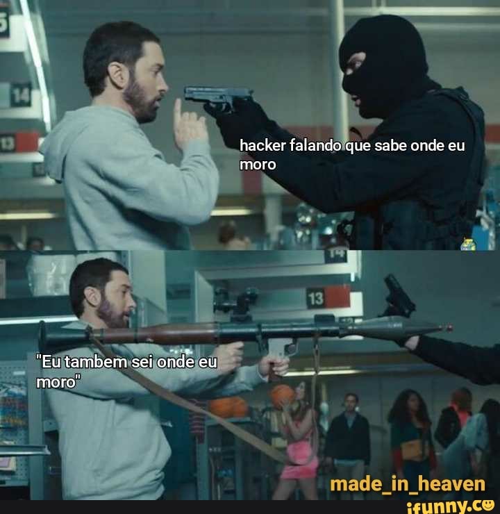 RE
. ,
"Eu tambem sei orde eu moro"
made in heaven
hacker falando que sabe onde eu moro