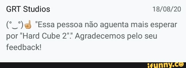GRT Studios
"Essa pessoa não aguenta mais esperar por "Hard Cube Agradecemos pelo seu feedback!