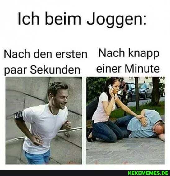 Ich beim Joggen:
Nach den ersten Nach knapp paar Sekunden einer Minute